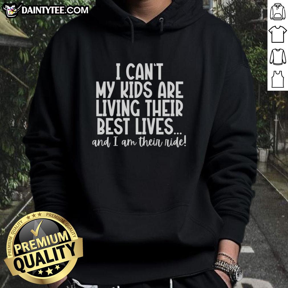 original-i-cant-my-kids-are-living-their-best-lives-and-i-am-their-ride-hoodie Alt Text: Cozy 'I Can't, My Kids Are Living Their Best Lives' hoodie, perfect for parents embracing family adventures.