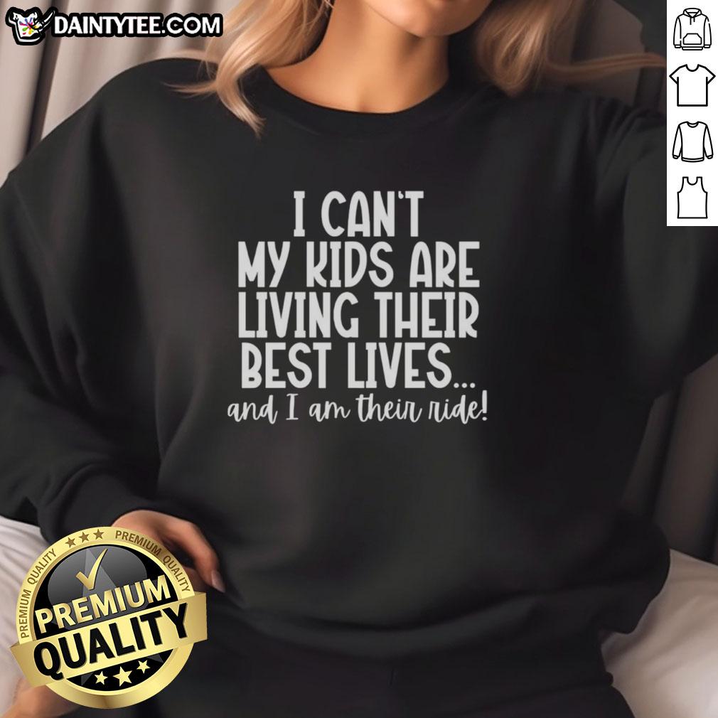 original-i-cant-my-kids-are-living-their-best-lives-and-i-am-their-ride-sweatshirt Cozy 'I Can't, My Kids Are Living Their Best Lives' sweatshirt, perfect for parents embracing family adventures.