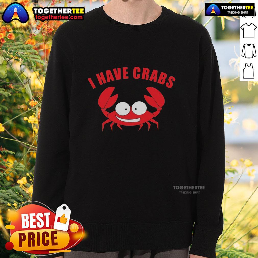 Original I Have Crabs Crab Fisherman Sweatshirt Alt Text: Original I Have Crabs sweatshirt for crab fishermen, featuring a fun crab graphic, perfect for coastal adventures.