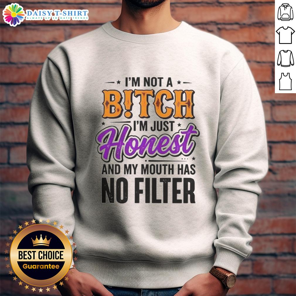 Original I'M Not A Bitch I'M Just Honest And My Mouth Has No Filter Sweatshirt Original 'I'm Not A Bitch, I'm Just Honest' sweatshirt showcasing a bold statement design with no-filter message.