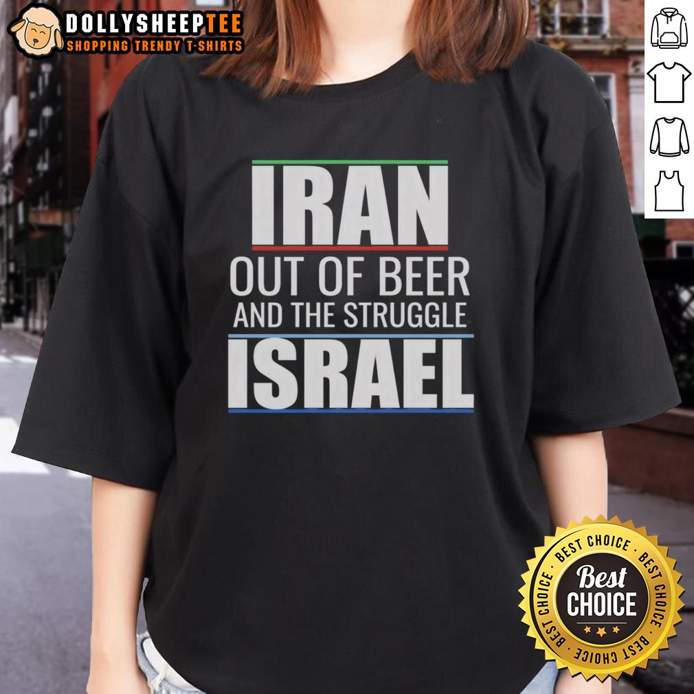 Original Iran Out Of Beer And The Struggle Israel Ladies Tee Original Iran Out Of Beer And The Struggle Israel Ladies Tee showcasing a stylish graphic design for women.
