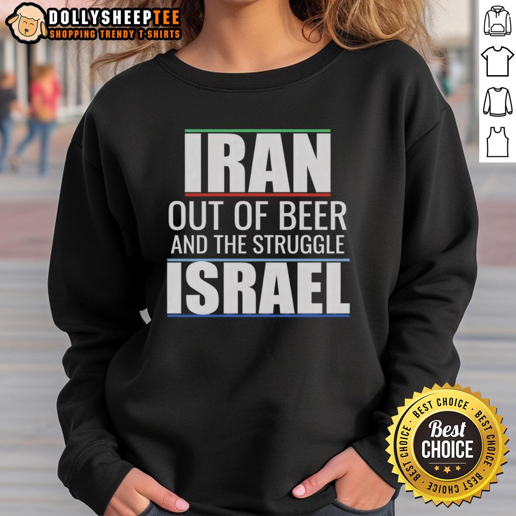 Original Iran Out Of Beer And The Struggle Israel Sweatshirt Original Iran Out Of Beer And The Struggle Israel Sweatshirt, showcasing a bold graphic design on a cozy sweatshirt.