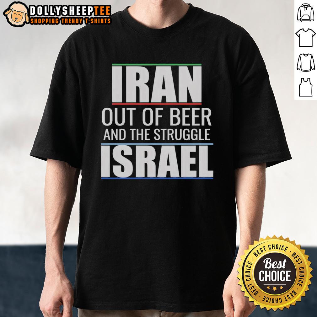 Original Iran Out Of Beer And The Struggle Israel T Shirt Original Iran Out Of Beer And The Struggle Israel T-Shirt featuring bold text design and vibrant colors for casual wear.