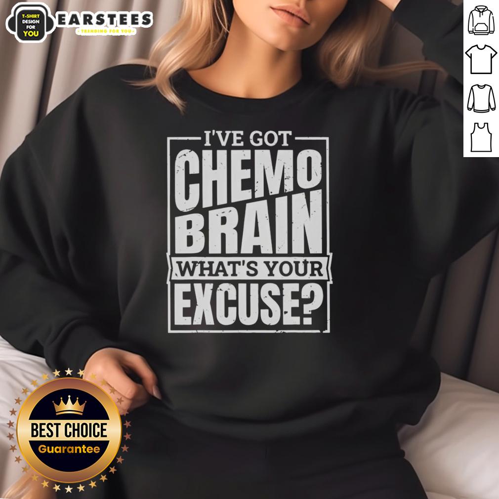 original-ive-got-chemo-brain-whats-your-excuse-sweatshirt Alt Text: Original I've Got Chemo Brain What's Your Excuse Sweatshirt featuring a bold, motivational design for cancer awareness.