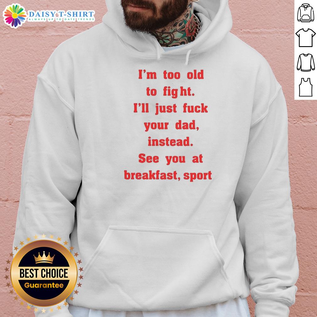 Original Mike Zobel Wearing I'm Too Old To Fight I'll Just Fck Your Dad Instead See You At Breakfast Hoodie Alt Text: Mike Zobel wearing I'm Too Old To Fight, I'll Just F*ck Your Dad Instead, See You At Breakfast hoodie.