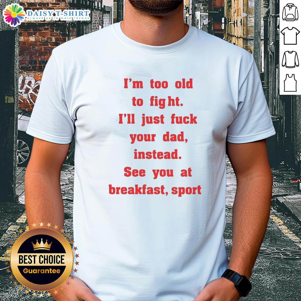 Original Mike Zobel Wearing I'm Too Old To Fight I'll Just Fck Your Dad Instead See You At Breakfast T-Shirt Alt Text: Original Mike Zobel wearing I'M Too Old To Fight I'Ll Just Fck Your Dad Instead T-Shirt at a casual event.