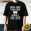 Original Never Trust A Man Who Doesnt Like Cats T-Shirt design featuring bold typography and a playful cat graphic.