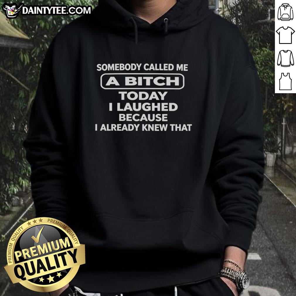 original-somebody-called-me-a-bitch-today-i-laughed-because-i-already-knew-that-humor-hoodie Humor hoodie featuring the phrase 'Somebody Called Me A Bitch Today, I Laughed' for a fun, casual style.