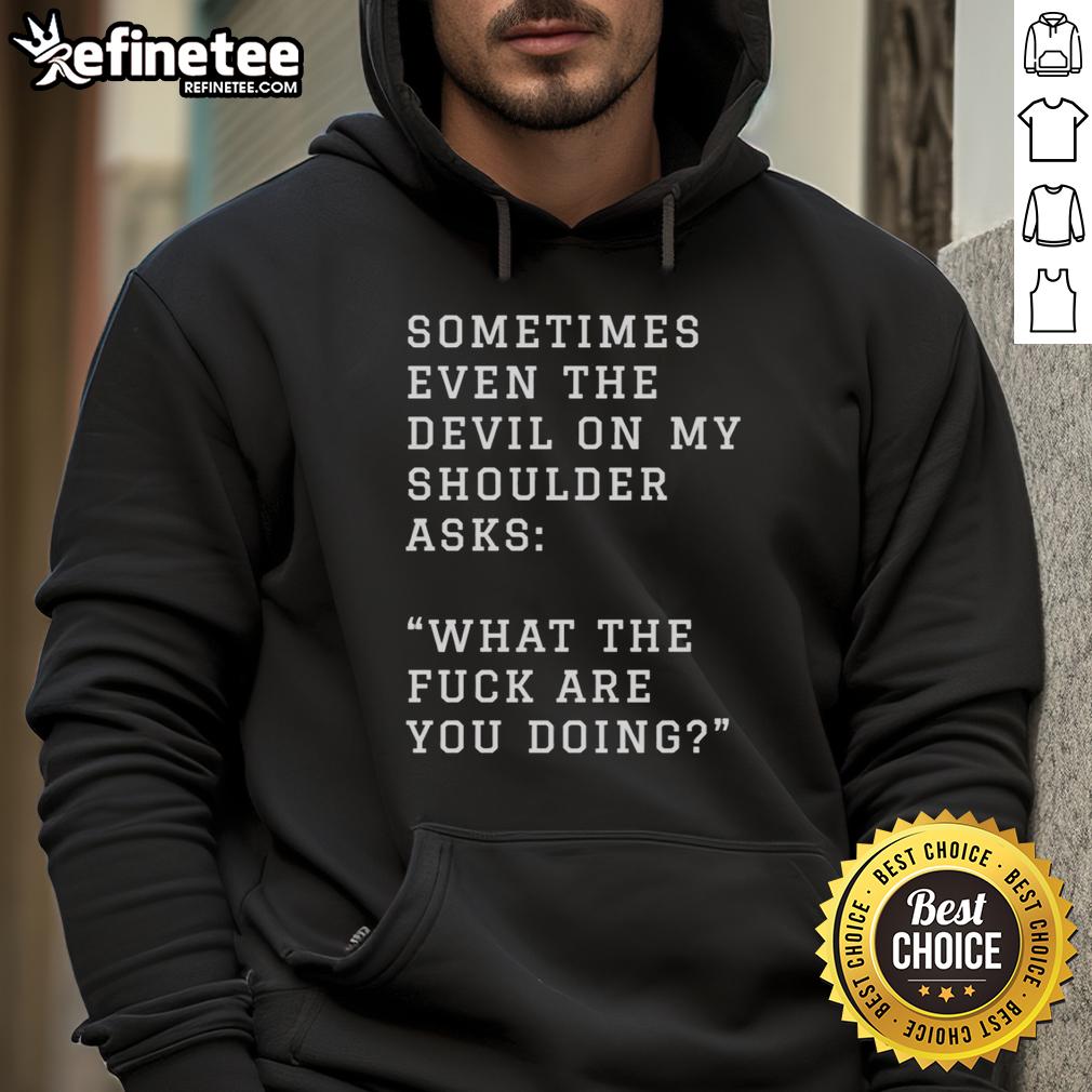 original-sometimes-even-the-devil-on-my-shoulder-asks-what-the-fuck-are-you-doing-hoodie Alt Text: Original hoodie featuring 'Even The Devil On My Shoulder Asks What The F* Are You Doing' design.