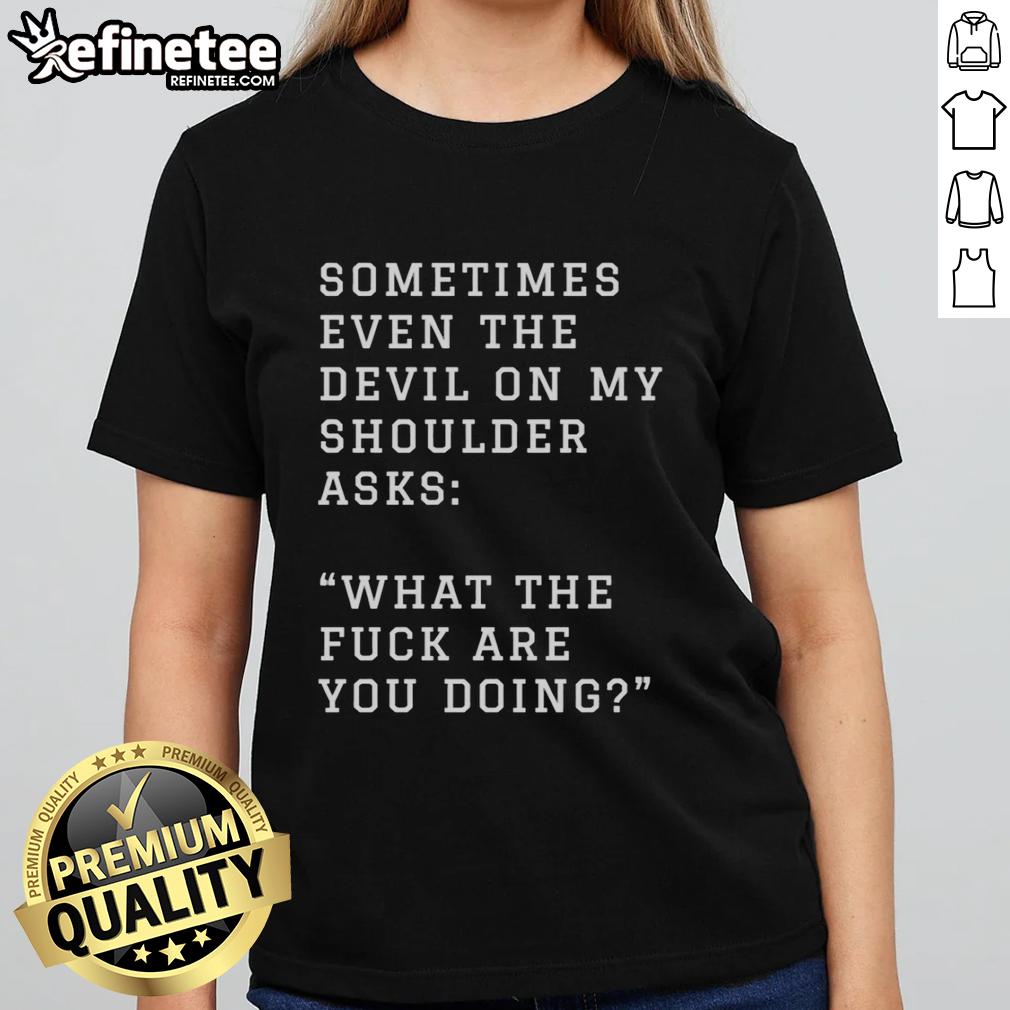 original-sometimes-even-the-devil-on-my-shoulder-asks-what-the-fuck-are-you-doing-ladies-tee Alt Text: Original 'Sometimes Even The Devil On My Shoulder Asks What The F*ck Are You Doing' Ladies Tee design shirt.