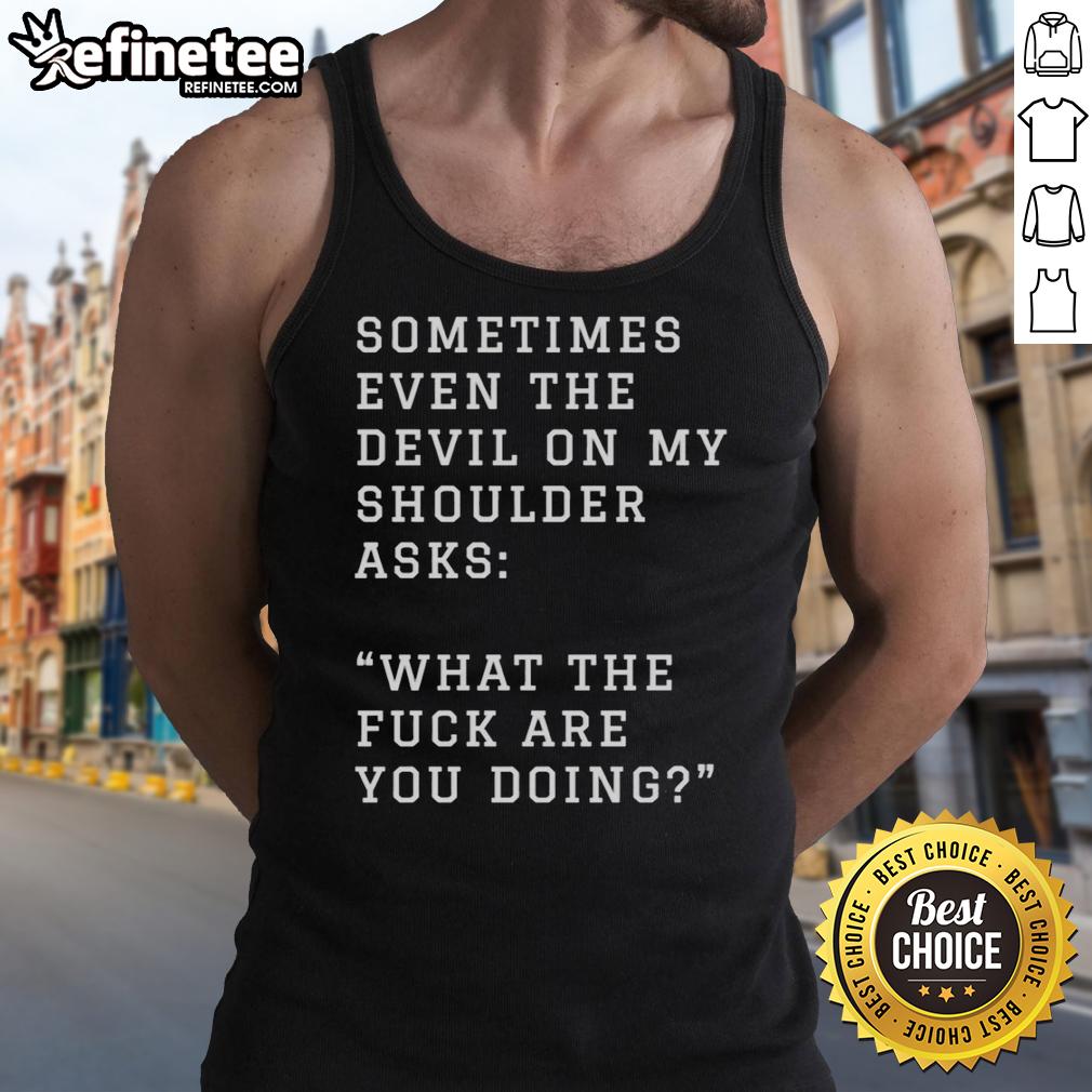 original-sometimes-even-the-devil-on-my-shoulder-asks-what-the-fuck-are-you-doing-tank-top Original 'Sometimes Even The Devil on My Shoulder Asks What The F* Are You Doing' tank top design for bold fashion statements.