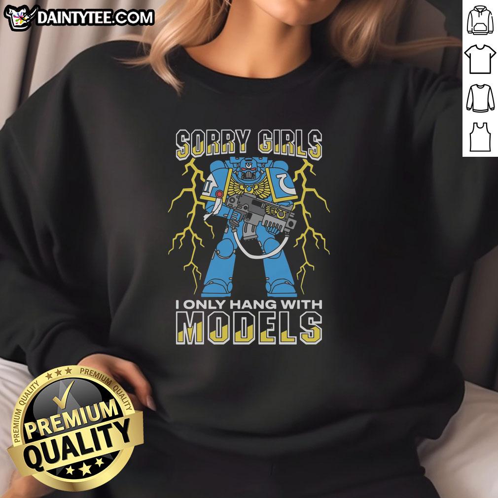 original-sorry-girls-i-only-hang-with-war-models-sweatshirt Original Sorry Girls I Only Hang With War Models Sweatshirt in stylish design for casual wear.