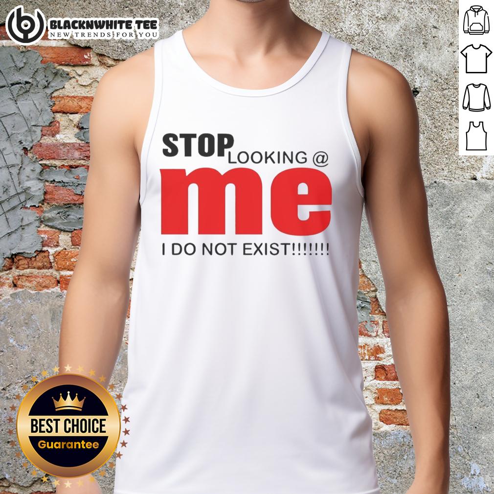 Original Stop Looking Mei Do Not Exist Funny Tank Top Funny tank top design featuring 'Stop Looking, Mei Do Not Exist' slogan for humorous fashion lovers.