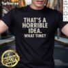 Alt Text: Original That's A Horrible Idea What Time humor t-shirt featuring a funny quote for casual wear and comedic style.