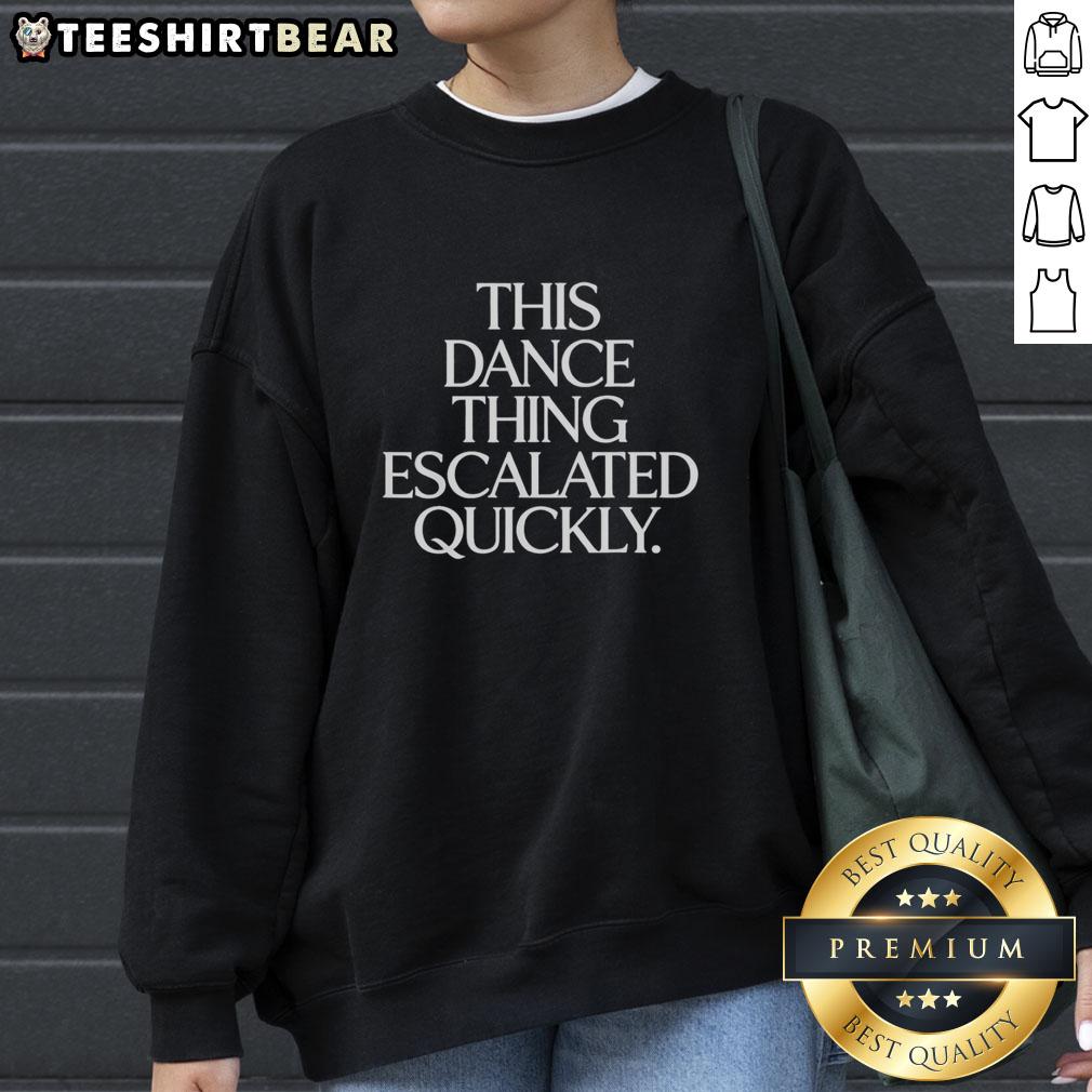 original-this-dance-thing-escalated-quickly-funny-dance-quote-sweatshirt Alt Text: Funny dance quote sweatshirt featuring This Dance Thing Escalated Quickly in stylish typography.