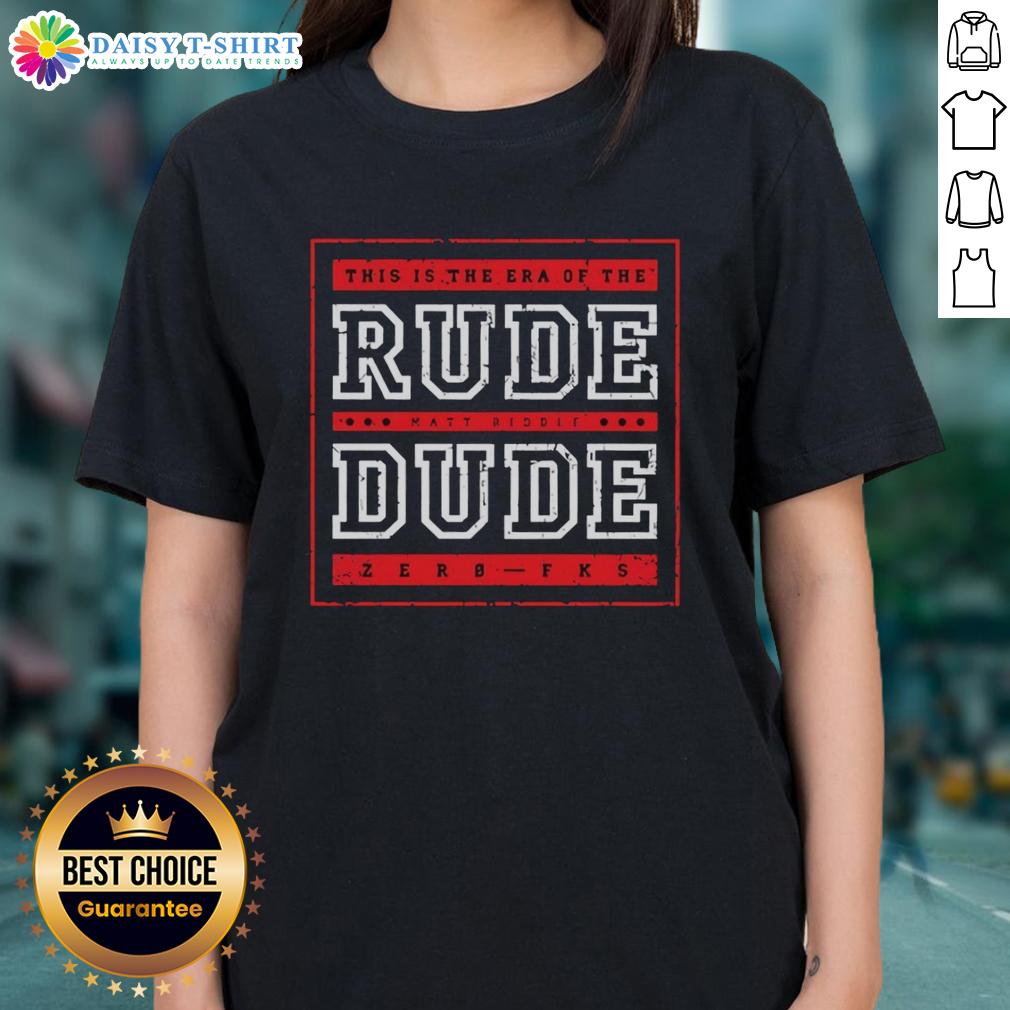 Original This Is The Era Of The Rude Matt Riddle Dude Zerb Fks Ladies Tee Alt Text: Original This Is The Era Of The Rude Matt Riddle Dude Zerb Fks Ladies Tee featuring bold graphic design.