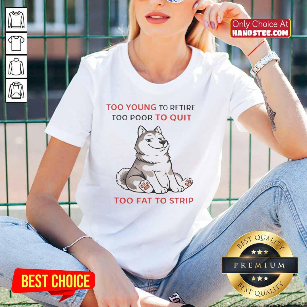 original-too-young-to-retire-too-poor-to-quit-too-fat-to-strip-husky-ladies-tee Alt Text: Husky ladies tee featuring the phrase 'Too Young To Retire, Too Poor To Quit, Too Fat To Strip' in bold lettering.