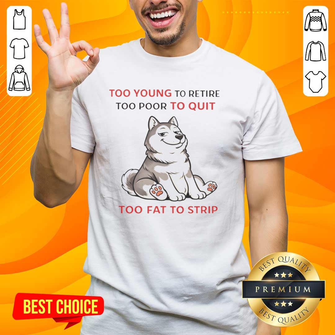 original-too-young-to-retire-too-poor-to-quit-too-fat-to-strip-husky-t-shirt-1 Alt Text: Original Too Young To Retire Too Poor To Quit Too Fat To Strip Husky T-Shirt in vibrant colors, showcasing a fun graphic design.