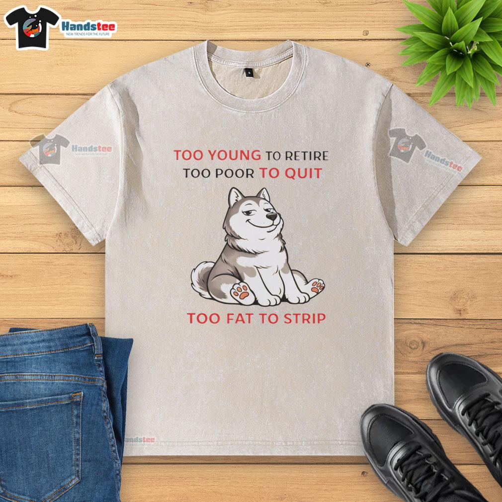 original-too-young-to-retire-too-poor-to-quit-too-fat-to-strip-husky-washed-t-shirt Original Too Young To Retire Too Poor To Quit Too Fat To Strip Husky Washed T-Shirt in a casual setting.