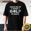 Original Wake Me Up When Golf Is Back T-Shirt featuring a fun golf-themed design for avid golfers and enthusiasts.