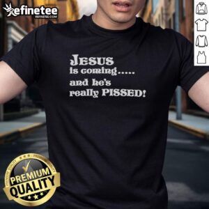 Alt Text: Hot Jesus Is Coming And He'S Really Pissed T-Shirt featuring bold text design on a stylish cotton tee.