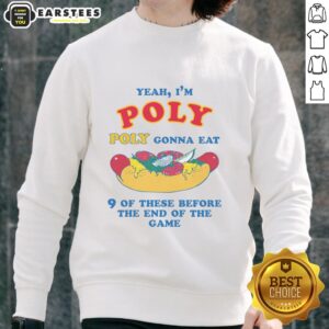 Funny sweatshirt reading Yeah, I'm Poly! Poly Gonna Eat 9 Of These Before The End Of The Game with playful graphics.