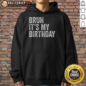 Alt Text: Top Bruh It's My Birthday Hoodie featuring a fun design, perfect for celebrating your special day in style.