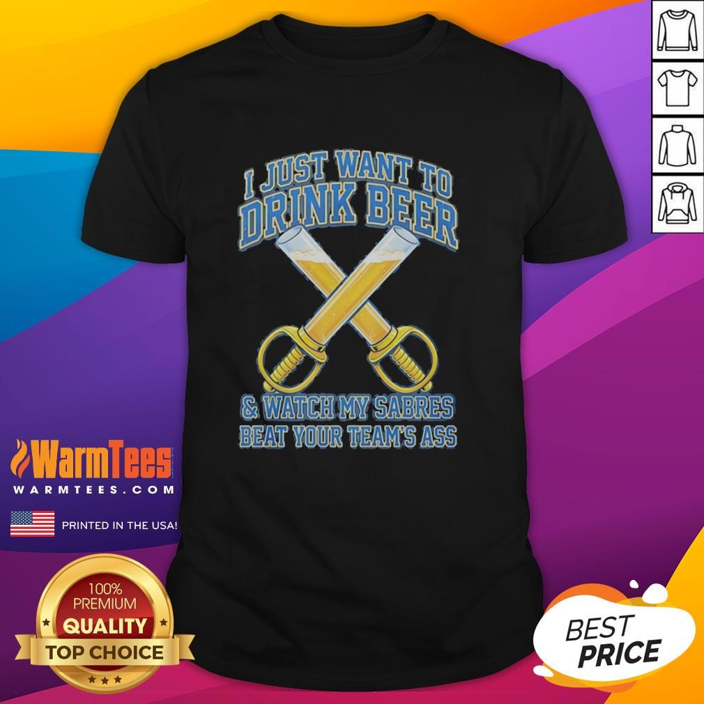 premium-buffalo-sabres-i-just-want-to-drink-beer-and-watch-my-sabres-beat-your-teams-ass-funny-t-shirt-1 Premium Buffalo Sabres t-shirt with 'I Just Want To Drink Beer And Watch My Sabres Beat Your Team's Ass' graphic design.