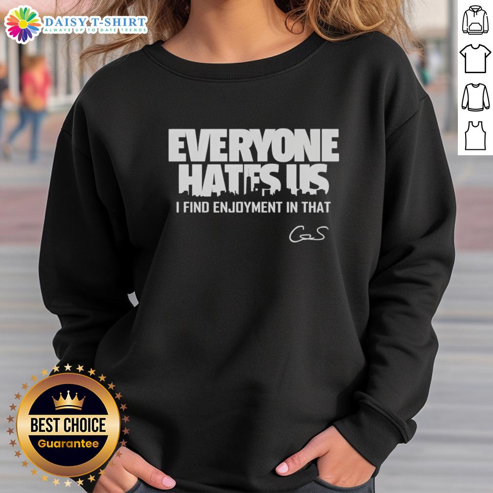 Premium Everyone Hates Us I Find Enjoyment In That City Skyline Signature Sweatshirt Alt Text: Premium 'Everyone Hates Us' sweatshirt featuring a city skyline design, perfect for urban style enthusiasts.