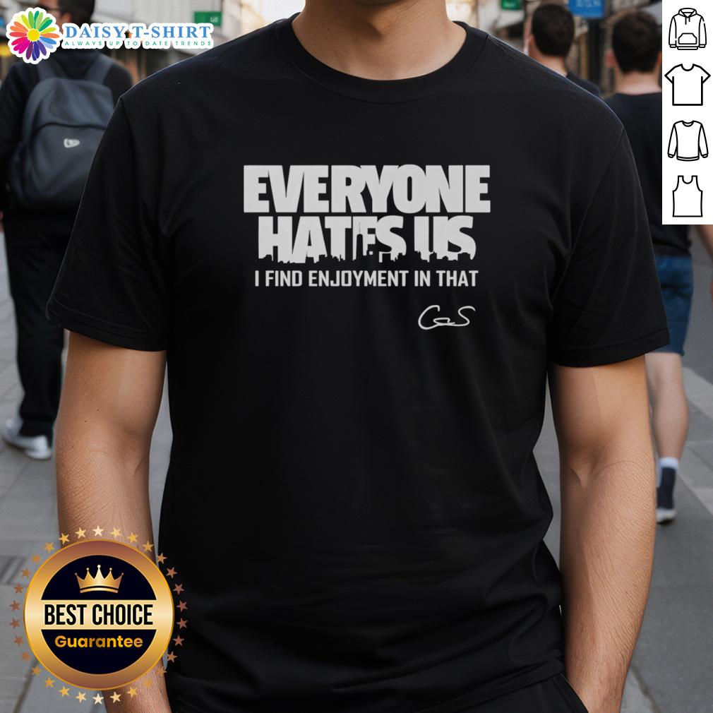 Premium Everyone Hates Us I Find Enjoyment In That City Skyline Signature T-Shirt Premium 'Everyone Hates Us I Find Enjoyment In That' city skyline t-shirt showcasing a stylish urban design.