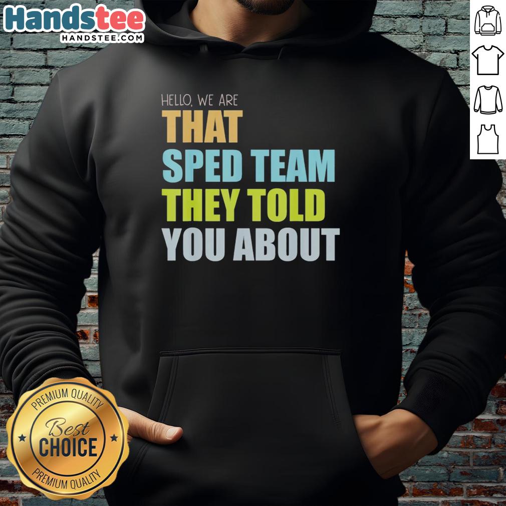 premium-hello-we-are-that-sped-team-they-told-you-about-teacher-hoodie Premium Hello We Are That Sped Team Teacher Hoodie showcasing a stylish design for special education professionals.