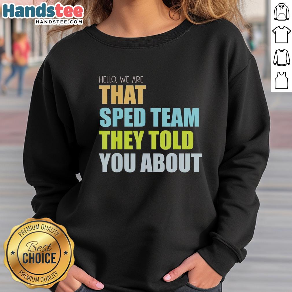 premium-hello-we-are-that-sped-team-they-told-you-about-teacher-sweatshirt Premium 'Hello, We Are That Sped Team They Told You About' Teacher Sweatshirt for special education teachers.