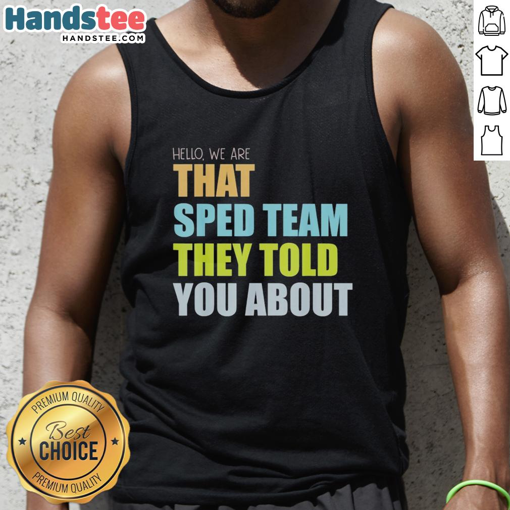 premium-hello-we-are-that-sped-team-they-told-you-about-teacher-tank-top Alt Text: Premium teacher tank top featuring Hello, We Are That SPED Team They Told You About design for educators.