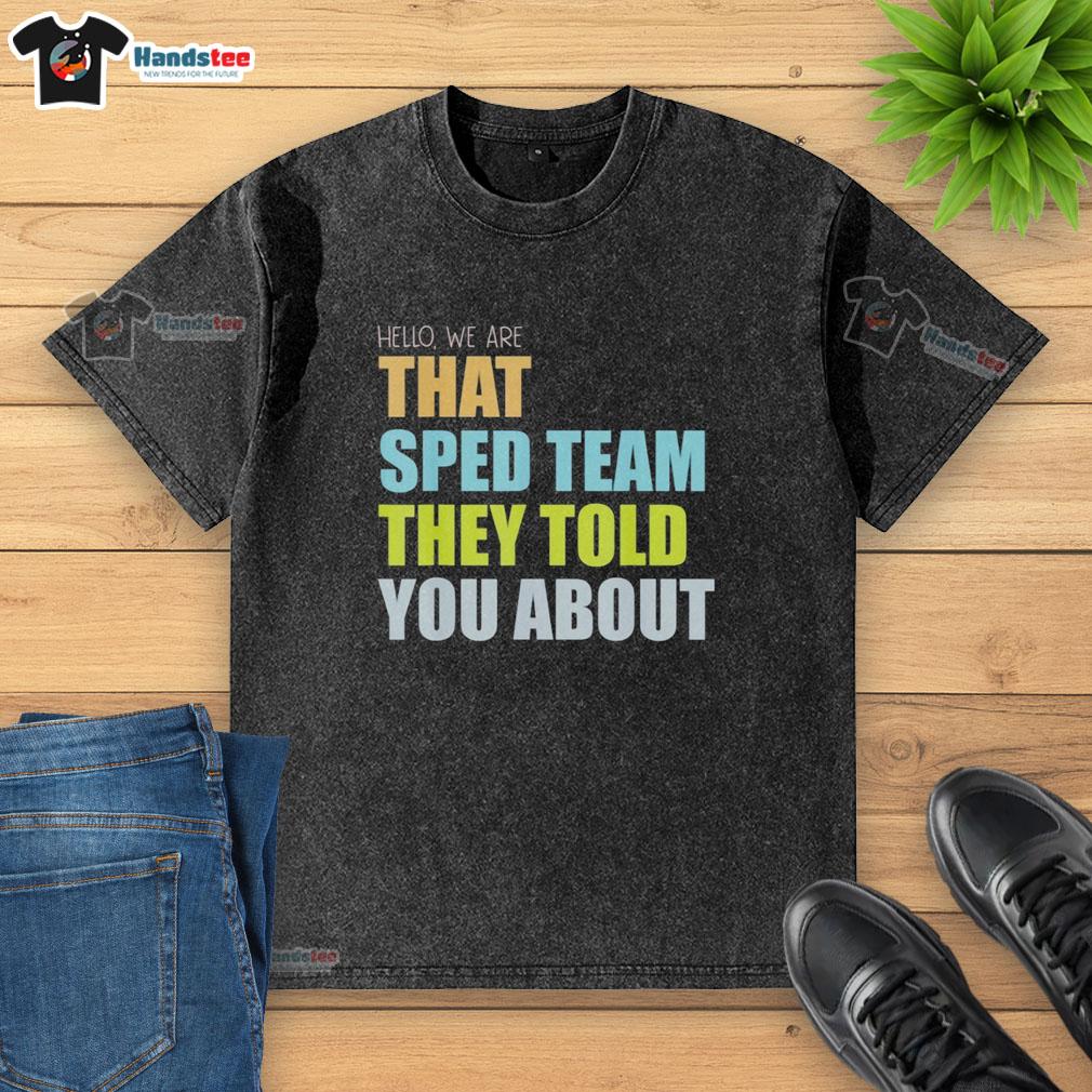 premium-hello-we-are-that-sped-team-they-told-you-about-teacher-washed-t-shirt Alt Text: Premium Hello We Are That Sped Team Teacher Washed T-Shirt featuring bold text and a comfortable fit for educators.