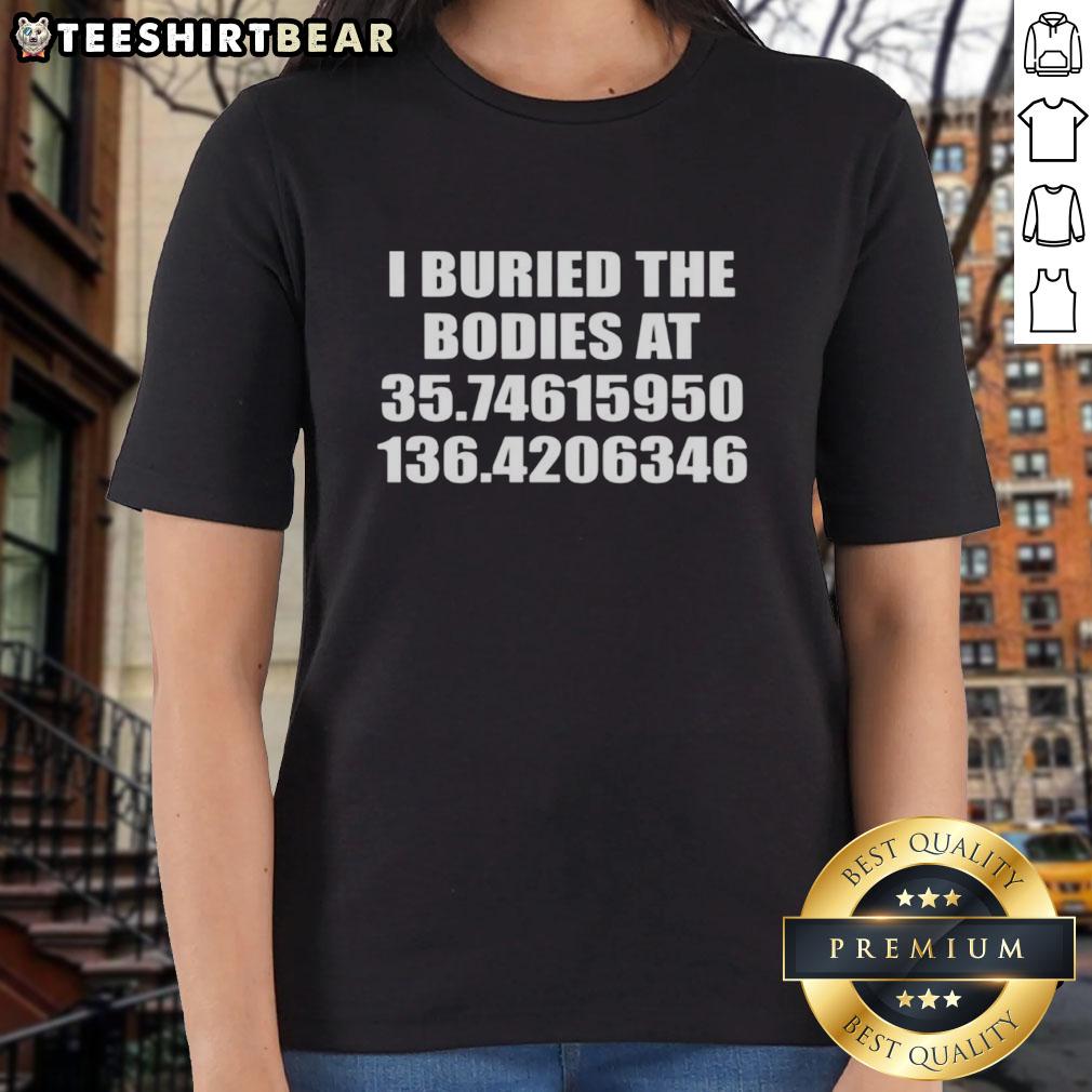 premium-i-buried-the-bodies-at-35-74615950-136-4206346-ladies-tee Premium I Buried The Bodies Ladies Tee featuring coordinates 35.74615950, 136.4206346 for a unique fashion statement.