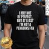 Alt Text: Premium I May Not Be Perfect But At Least I'M Not A Penguins Fan T-Shirt design featuring bold text and stylish graphics.