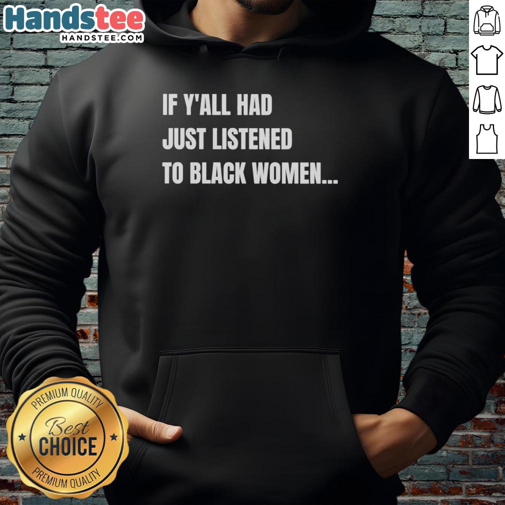 premium-if-yall-had-just-listened-to-black-women-funny-hoodie Alt Text: Premium 'If Y'all Had Just Listened To Black Women' funny hoodie displayed on a mannequin, showcasing bold text design.