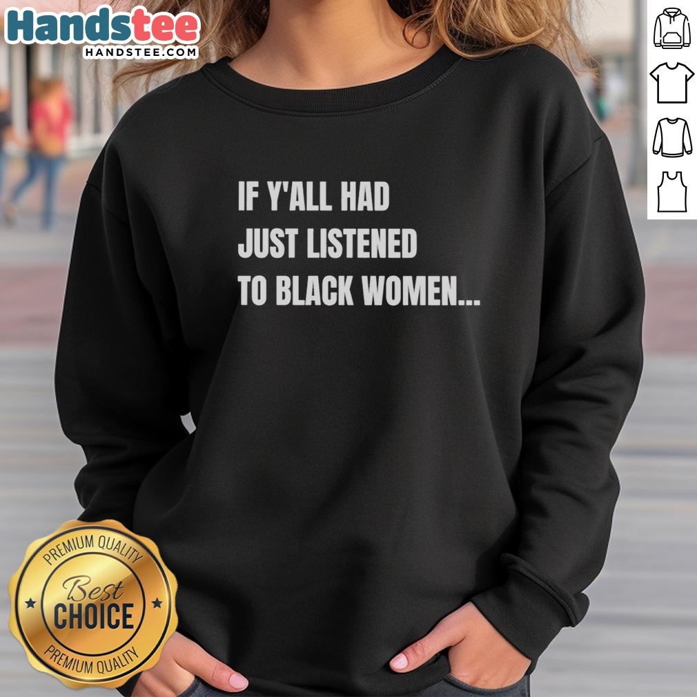 premium-if-yall-had-just-listened-to-black-women-funny-sweatshirt Premium 'If Y'all Had Just Listened to Black Women' funny sweatshirt displayed on a hanger, perfect for casual style.