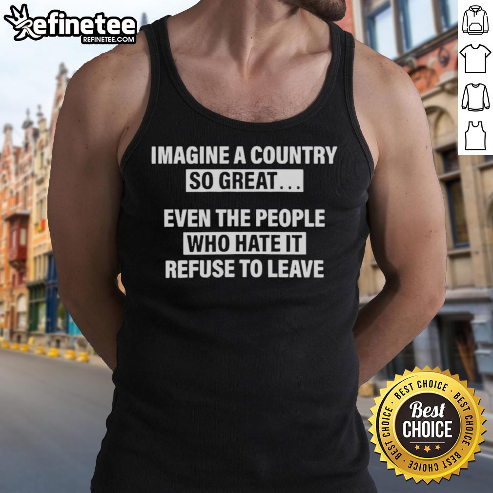 premium-imagine-a-country-so-great-even-the-people-who-hate-it-tank-top Premium Imagine A Country So Great Even The People Who Hate It Tank Top featuring bold text design on a stylish tank.