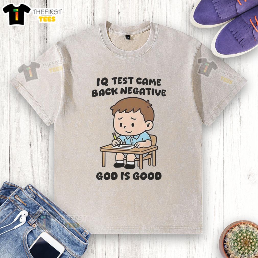 premium-iq-test-came-back-negative-god-is-good-sarcastic-washed-t-shirt Premium IQ Test Came Back Negative God is Good sarcastic washed t-shirt design showcasing humor and wit in casual wear.