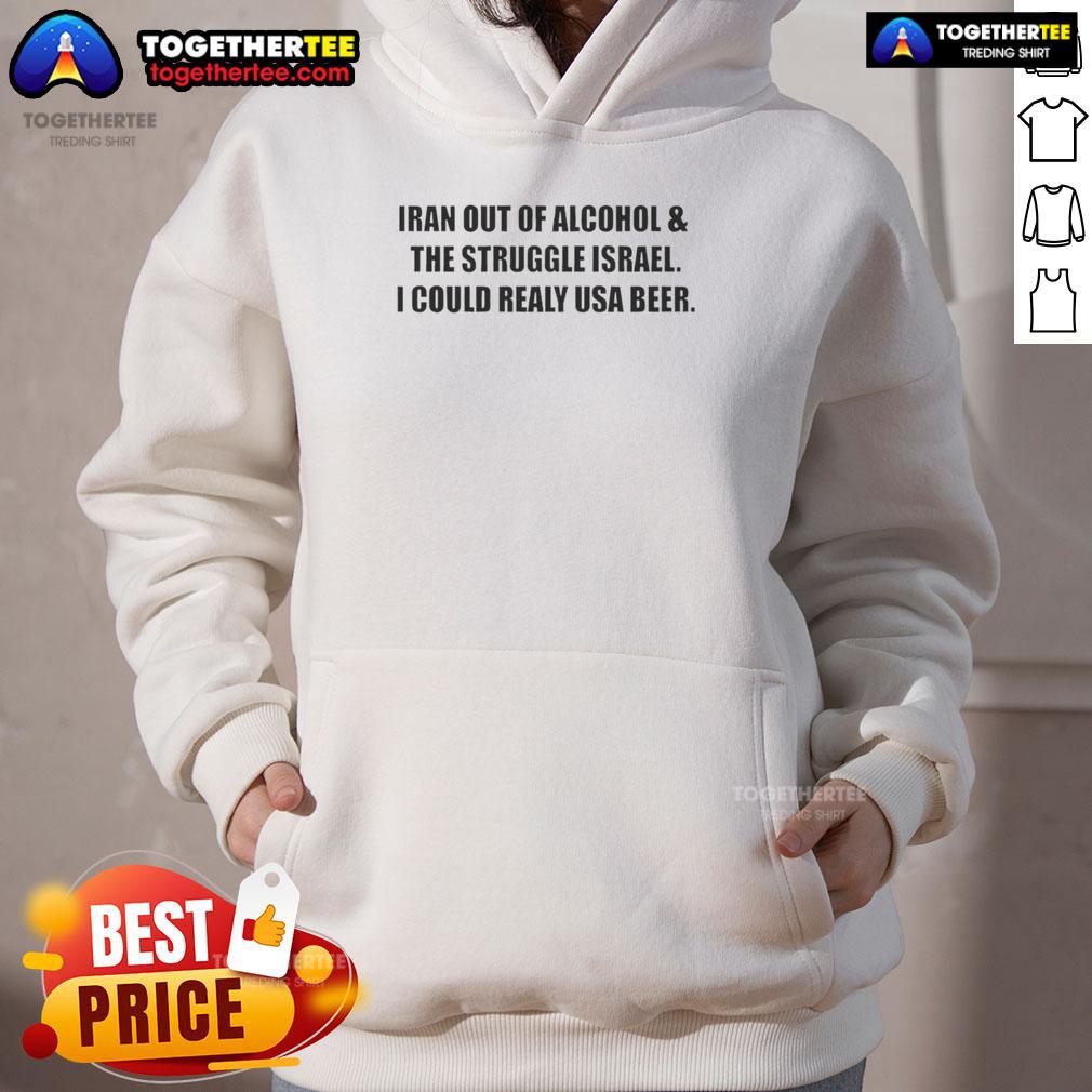 Premium Iran Out Of Alcohol And The Struggle Israel I Could Realy USA Beer Hoodie Alt Text: Premium Iran Out Of Alcohol hoodie featuring humorous struggle with beer in Israel and the USA.