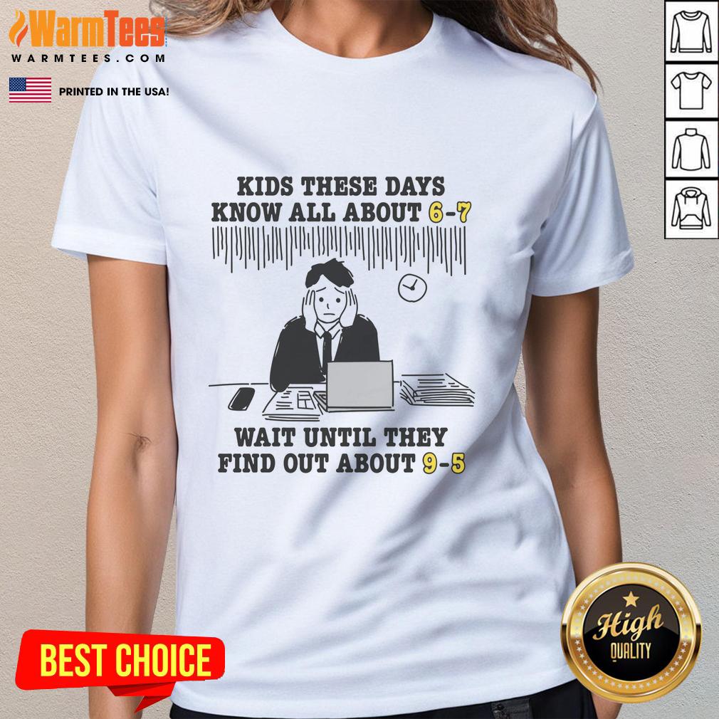 premium-kids-these-days-know-all-about-6-7-wait-until-they-find-out-about-9-5-ladies-tee Premium kids' tee showcasing a fun design about 6-7 year-olds and their future with 9-5 life, perfect for trendy kids.