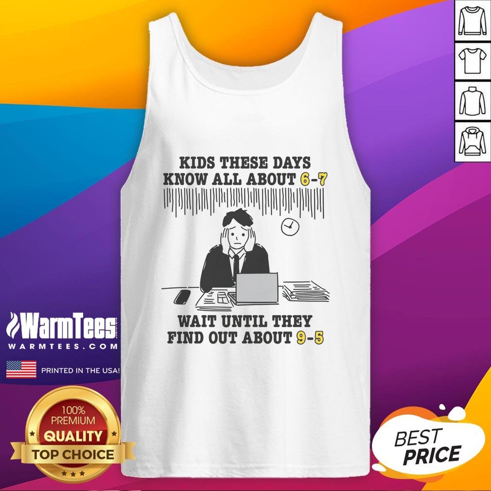premium-kids-these-days-know-all-about-6-7-wait-until-they-find-out-about-9-5-tank-top Premium kids wearing stylish tank tops, excited about the latest trends in fashion for ages 6-7 and beyond.