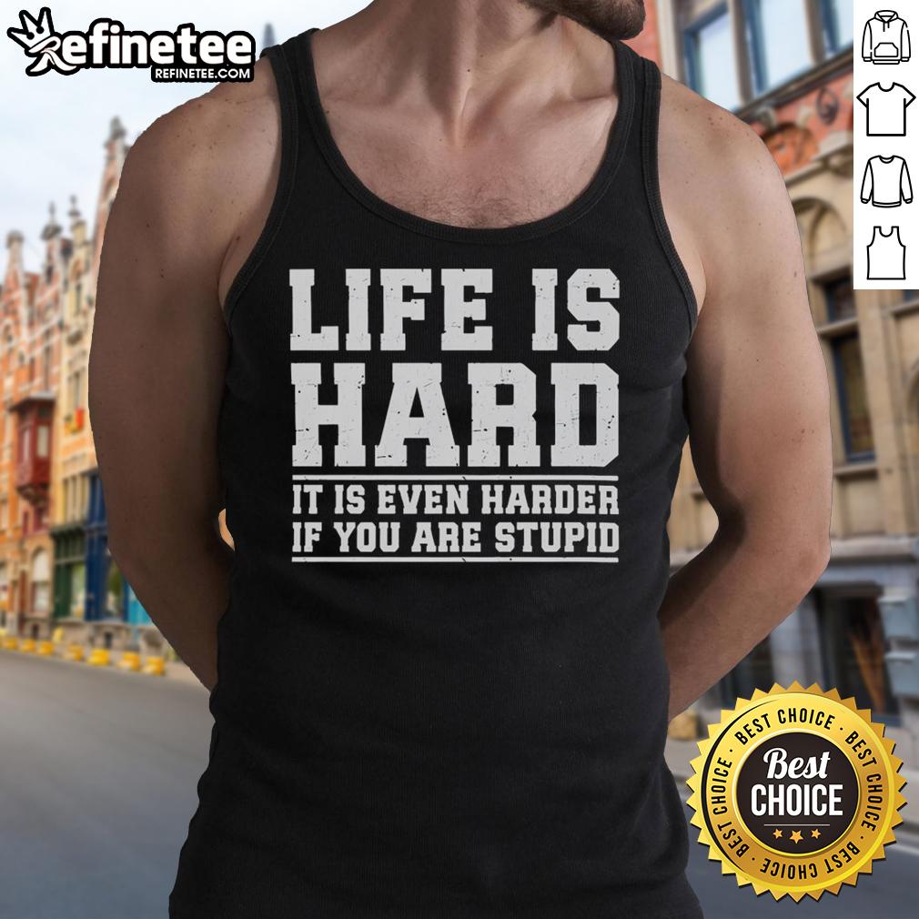 premium-life-is-hard-it-is-even-harder-if-you-are-stupid-tank-top Premium Life Is Hard Tank Top featuring humorous quote about lifes challenges and intelligence, perfect for casual wear.