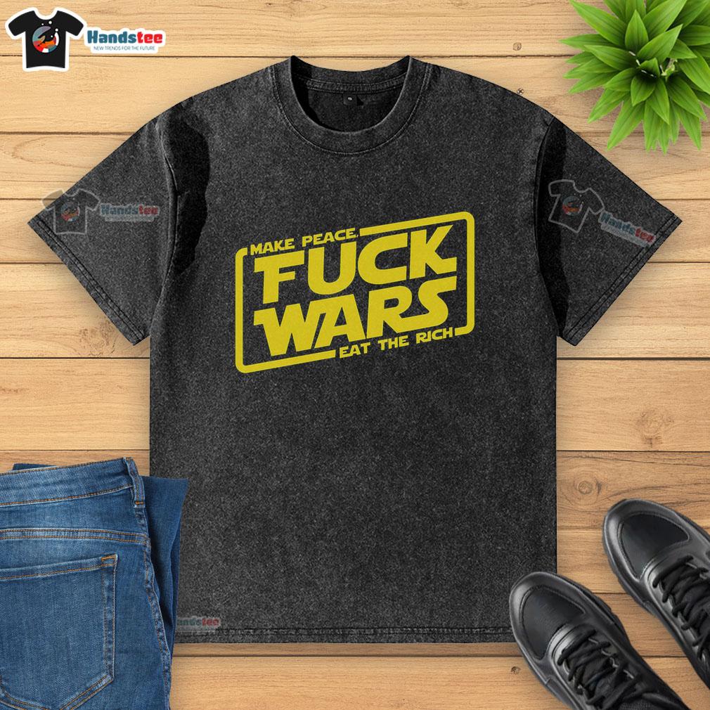 premium-make-peace-fck-wars-eat-the-rich-star-wars-washed-t-shirt Premium Make Peace Fck Wars Eat The Rich Star Wars Washed T-Shirt featuring a bold graphic design, perfect for casual wear.