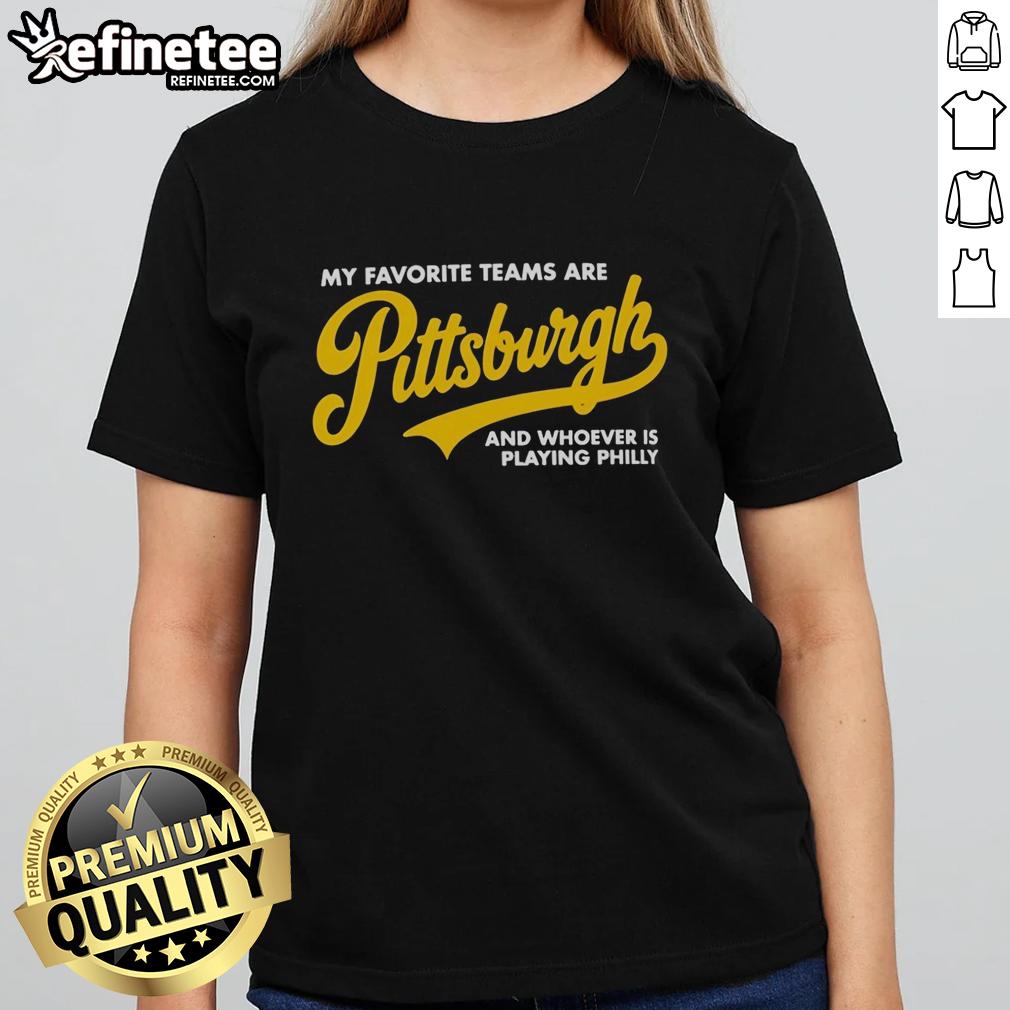premium-my-favorite-teams-are-pittsburgh-and-whoever-is-playing-philly-ladies-tee Premium ladies tee featuring 'My Favorite Teams Are Pittsburgh and Whoever is Playing Philly' design for sports fans.