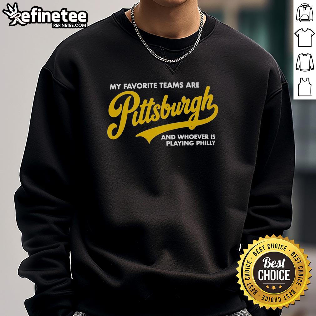 premium-my-favorite-teams-are-pittsburgh-and-whoever-is-playing-philly-sweatshirt Premium sweatshirt featuring 'My Favorite Teams Are Pittsburgh and Whoever is Playing Philly' design for sports fans.
