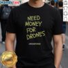 Premium Need Money For Drones Droneforge T-Shirt showcasing a stylish graphic design for drone enthusiasts.