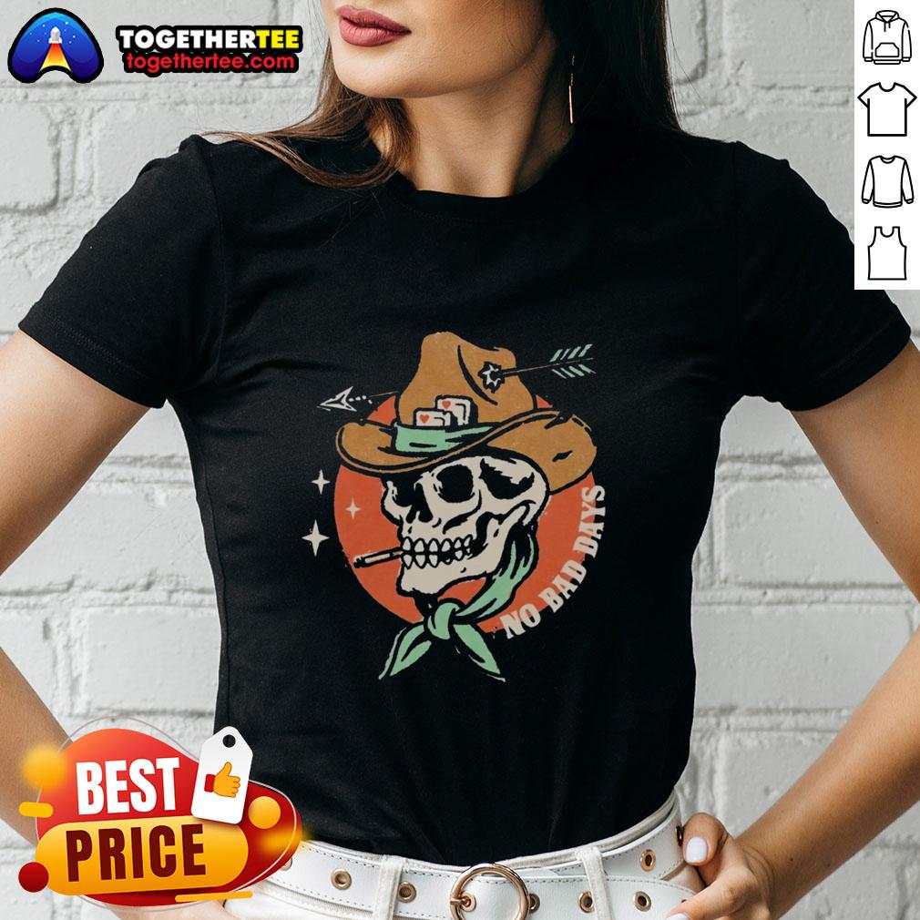 Premium No Bad Days Funny Cowboy Skeleton Smoking Ladies Tee Alt Text: Premium No Bad Days funny cowboy skeleton smoking graphic on a ladies tee, perfect for casual wear and humor lovers.