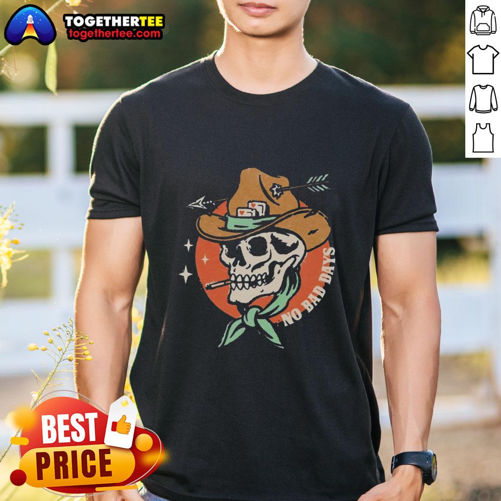 Premium No Bad Days Funny Cowboy Skeleton Smoking T Shirt Alt Text: Premium No Bad Days Funny Cowboy Skeleton Smoking T-Shirt featuring a playful skeleton in cowboy attire.